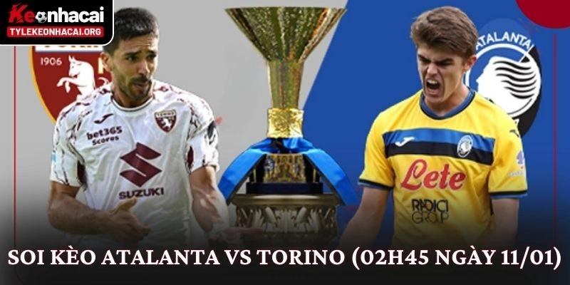 Soi Kèo Atalanta vs Torino (02h45 Ngày 11/01): Góc Nhìn Thực Tế