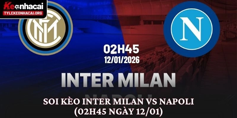 Soi Kèo Inter Milan vs Napoli (02h45 Ngày 12/01) Đỉnh Cao Serie A